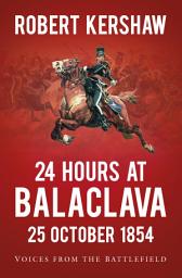 Icon image 24 Hours at Balaclava: 25 October 1854: Voices from the Battlefield