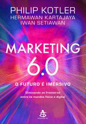 Icon image Marketing 6.0: O futuro é imersivo: Eliminando as fronteiras entre os mundos físico e digital