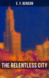 Icon image The Relentless City: A Satirical Novel from the author of Queen Lucia, Miss Mapp, Lucia in London, Mapp and Lucia, David Blaize, Dodo, Spook Stories, The Angel of Pain, The Rubicon and Paying Guests