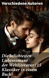 Icon image Die beliebtesten Liebesromane der Weltliteratur (15 Klassiker in einem Buch): Vielfalt der Liebesdarstellung in 15 Klassikern