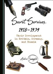 Icon image Secret Services, 1918-1939: Their Development in Britain, Germany, and Russia