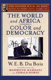 Icon image The World and Africa and Color and Democracy (The Oxford W. E. B. Du Bois)