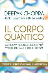 Icon image Il corpo quantico: La nuova scienza che ci farà vivere più sani e più a lungo. Sette scoperte che rivoluzioneranno il nostro futuro.