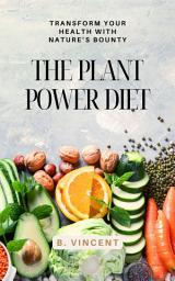 Icon image The Plant Power Diet: Transform Your Health with Nature’s Bounty