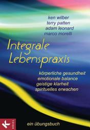 Icon image Integrale Lebenspraxis: Körperliche Gesundheit, emotionale Balance, geistige Klarheit, spirituelles Erwachen. - Ein Übungsbuch