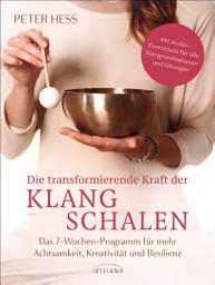 Icon image Die transformierende Kraft der Klangschalen: Das 7-Wochen-Programm für mehr Achtsamkeit, Kreativität und Resilienz - Mit Audio-Downloads für alle Klangmeditationen und Übungen