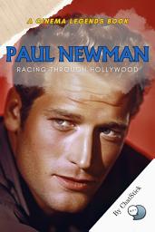 Icon image Paul Newman: Racing through Hollywood: From Silver Screen to Racetrack: The Dual Life of a Hollywood Icon