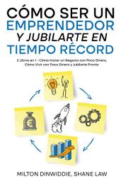 Icon image Cómo Ser un Emprendedor y Jubilarte en Tiempo Récord: 2 Libros en 1 - Cómo Iniciar un Negocio con Poco Dinero, Cómo Vivir con Poco Dinero y Jubilarte Pronto