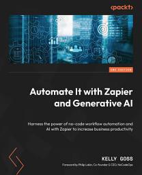 Icon image Automate It with Zapier and Generative AI: Harness the power of no-code workflow automation and AI with Zapier to increase business productivity, Edition 2