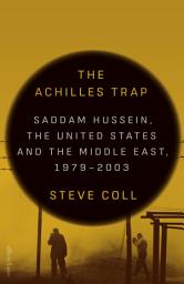 Icon image The Achilles Trap: Saddam Hussein, the United States and the Middle East, 1979-2003