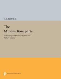 Icon image The Muslim Bonaparte: Diplomacy and Orientalism in Ali Pasha's Greece