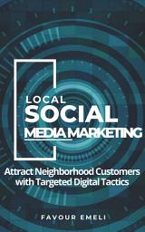 Icon image Local Social Media Marketing: Attract Neighborhood Customers with Targeted Digital Tactics