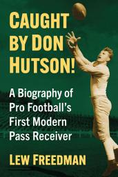 Icon image Caught by Don Hutson!: A Biography of Pro Football's First Modern Receiver