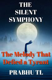 Icon image The Silent Symphony: The Melody That Defied a Tyrant