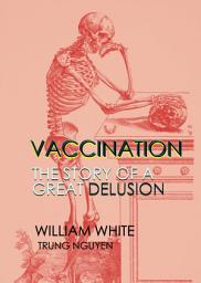 Icon image Vaccination: The Story of a Great Delusion