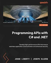 Icon image Programming APIs with C# and .NET: Develop high-performance APIs that ensure seamless application communication and enhanced security