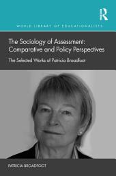 Icon image The Sociology of Assessment: Comparative and Policy Perspectives: The Selected Works of Patricia Broadfoot