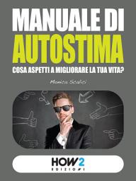 Icon image MANUALE DI AUTOSTIMA. Cosa aspetti a migliorare la tua vita?