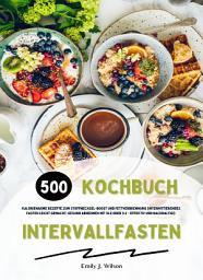 Icon image Intervallfasten Kochbuch: 500 Rezepte zum Stoffwechsel-Boost: Intermittierendes Fasten: Gesund Abnehmen mit 16:8/5:2 - effektiv & schnell