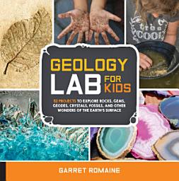 Icon image Geology Lab for Kids: 52 Projects to Explore Rocks, Gems, Geodes, Crystals, Fossils, and Other Wonders of the Earth's Surface