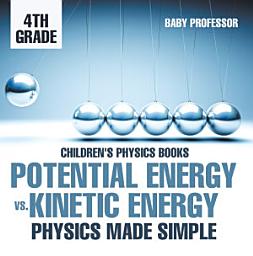 Icon image Potential Energy vs. Kinetic Energy - Physics Made Simple - 4th Grade | Children's Physics Books