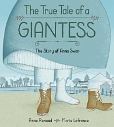 Icon image The True Tale of a Giantess: The Story of Anna Swan