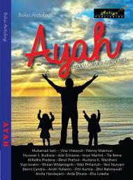 Icon image AYAH: AYAKU, GURUKU, GURU KAMI: Buku Antologi Ayah