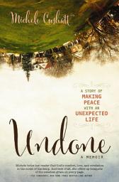 Icon image Undone: A Story of Making Peace With an Unexpected Life