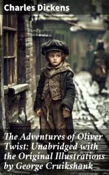 Icon image The Adventures of Oliver Twist: Unabridged with the Original Illustrations by George Cruikshank: Exploring Poverty and Resilience in Victorian London