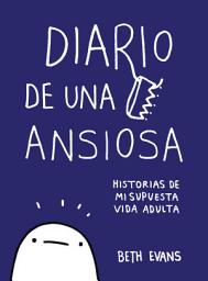 Icon image Diario de una ansiosa: Historias de mi supuesta vida adulta