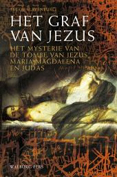 Icon image Het graf van Jezus: het mysterie van de tombe van Jezus, Maria Magdalena en Judas