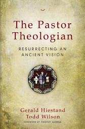 Icon image The Pastor Theologian: Resurrecting an Ancient Vision