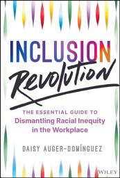 Icon image Inclusion Revolution: The Essential Guide to Dismantling Racial Inequity in the Workplace