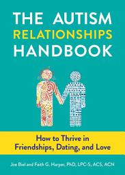 Icon image The Autism Relationships Handbook: How to Thrive in Friendships, Dating, and Love