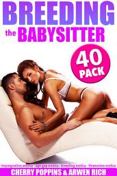 Icon image Breeding the Babysitter: 40 Pack (Impregnation Erotica - Age Gap Erotica - Breeding Erotica - Creampie Erotica - Threesome Erotica)