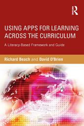 Icon image Using Apps for Learning Across the Curriculum: A Literacy-Based Framework and Guide