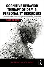 Icon image Cognitive Behavior Therapy of DSM-5 Personality Disorders: Assessment, Case Conceptualization, and Treatment, Edition 3