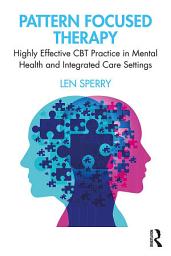 Icon image Pattern Focused Therapy: Highly Effective CBT Practice in Mental Health and Integrated Care Settings