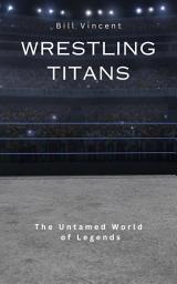 Icon image Wrestling Titans: The Untamed World of Legends