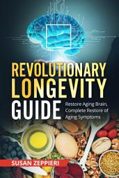 Icon image Revolutionary Longevity Guide: Restore Aging Brain, Complete Restore of Aging Symptoms