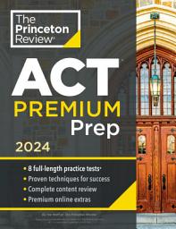 Icon image Princeton Review ACT Premium Prep, 2024: 8 Practice Tests + Content Review + Strategies