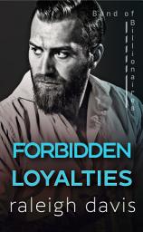 Icon image Forbidden Loyalties: A billionaire enemies to lovers romantic suspense