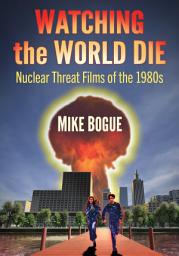 Icon image Watching the World Die: Nuclear Threat Films of the 1980s