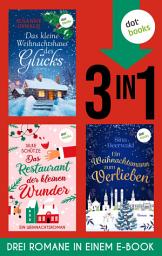 Icon image Das kleine Weihnachtshaus des Glücks, Das Restaurant der kleinen Wunder & Ein Weihnachtsmann zum Verlieben: Drei Romane in einem eBook