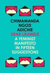 Icon image Dear Ijeawele, or a Feminist Manifesto in Fifteen Suggestions