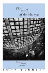 Icon image The Birth of the Museum: History, Theory, Politics