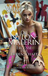 Icon image Die Nylon-Malerin: Ergüsse Der Leidenschaft 1 | Erotischer Roman