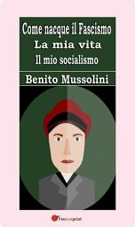 Icon image Come nacque il Fascismo. La mia vita. Il mio socialismo