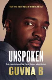 Icon image Unspoken: Toxic Masculinity and How I Faced the Man Within the Man