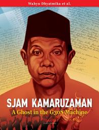 Icon image Sjam Kamaruzaman, A Ghost in the G30S Machine: Biografy